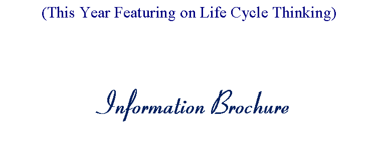 Text Box: (This Year Featuring on Life Cycle Thinking)


Information Brochure
